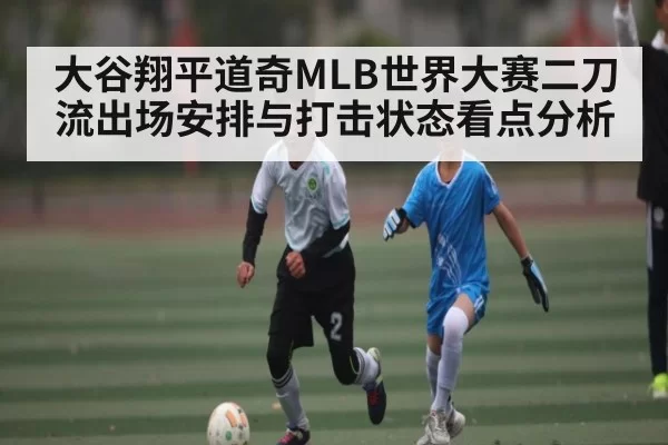 大谷翔平道奇MLB世界大赛二刀流出场安排与打击状态看点分析